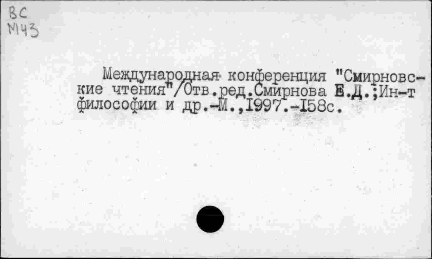 ﻿
Международная' конференция ’’Смирновские чтения”/Отв.ред. Смирнова Е.Д.:Ин-т философии и др. 41., 1997.-158с.